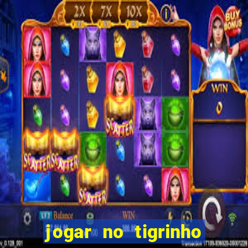 jogar no tigrinho sem deposito